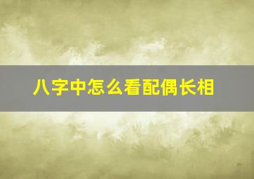 八字中怎么看配偶长相,八字怎么看配偶长相准吗