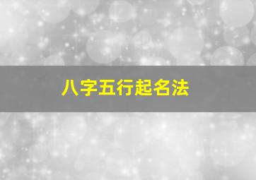 八字五行起名法,生辰八字起名方法