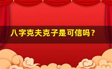 八字克夫克子是可信吗？,八字克夫女人真的不能娶吗