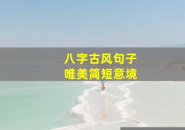 八字古风句子唯美简短意境,古文学作品中思念的八字短句