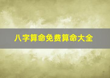 八字算命免费算命大全,八字免费算命周易算命