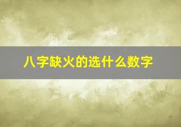 八字缺火的选什么数字,八字缺火的人适合做什么生意