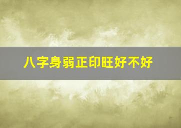 八字身弱正印旺好不好