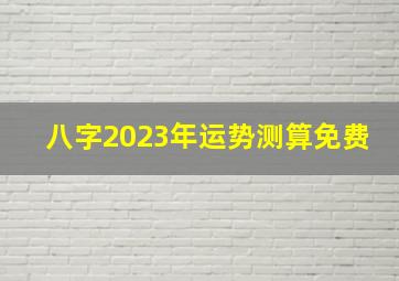 八字2023年运势测算免费,85年的属牛男命2023年运势详解大全具体分析