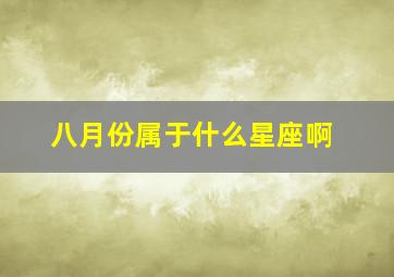 八月份属于什么星座啊,8月份是什么星座