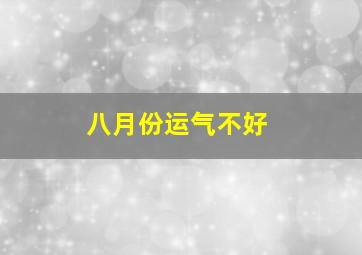 八月份运气不好,八月份运气不好倒霉