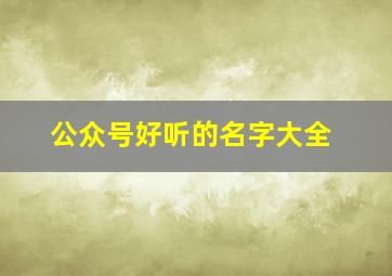 公众号好听的名字大全,公众号起名称大全