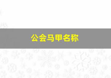 公会马甲名称,公会马甲名称怎么取