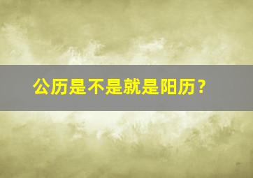 公历是不是就是阳历？