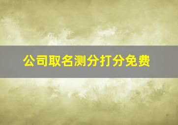 公司取名测分打分免费,公司在线测名