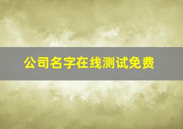 公司名字在线测试免费,公司名测试免费网