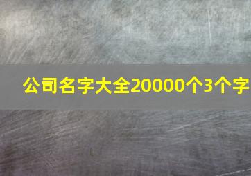 公司名字大全20000个3个字,公司名字大全2024