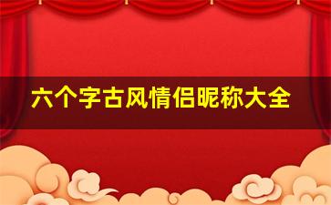 六个字古风情侣昵称大全,6字押韵的古风网名