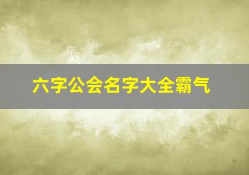 六字公会名字大全霸气,2022六个人的组合名字2022六个人的组合霸气名字