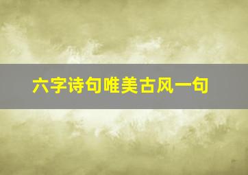 六字诗句唯美古风一句,伤感诗句