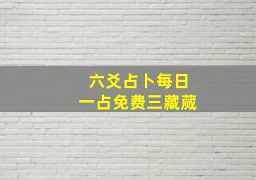 六爻占卜每日一占免费三藏蒇,六爻占卜是什么