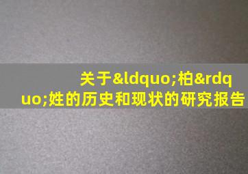 关于“柏”姓的历史和现状的研究报告,关于柏姓的历史和现状的研究报告400字