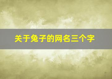 关于兔子的网名三个字,带兔字的网名仙气