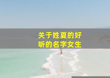 关于姓夏的好听的名字女生,姓夏的女生名字大全集