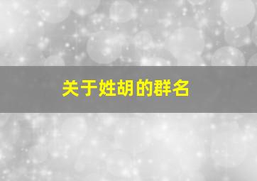 关于姓胡的群名,群网名超拽霸气20212021霸气群名好听又好看