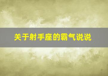 关于射手座的霸气说说,关于射手座的霸气说说句子