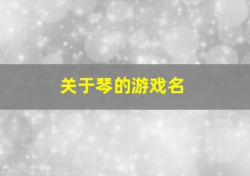 关于琴的游戏名,关于琴的游戏名字