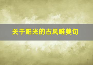 关于阳光的古风唯美句,关于阳光的优美诗句古代