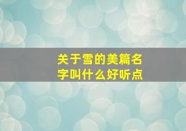 关于雪的美篇名字叫什么好听点