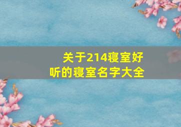 关于214寝室好听的寝室名字大全,关于214寝室好听的寝室名字大全英文