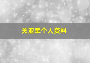 关亚军个人资料,演员关亚军出生年月