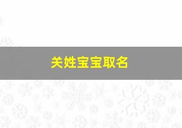 关姓宝宝取名,关姓宝宝取名启字怎么取