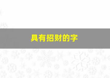 具有招财的字,关于招财的字有哪些