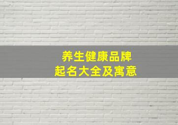 养生健康品牌起名大全及寓意