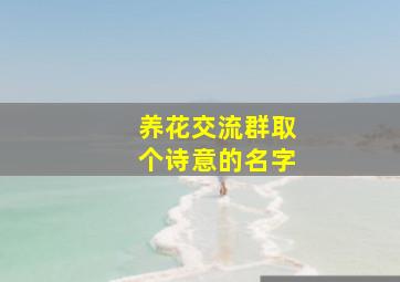 养花交流群取个诗意的名字