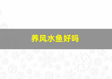 养风水鱼好吗,风水鱼养10条好旺财