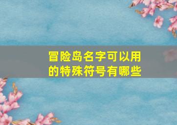 冒险岛名字可以用的特殊符号有哪些,游戏里名字符号