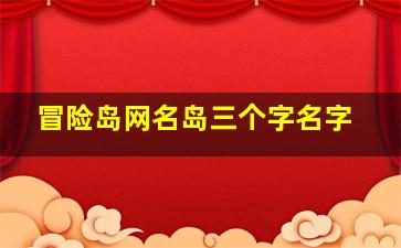 冒险岛网名岛三个字名字,好看的冒险岛名字