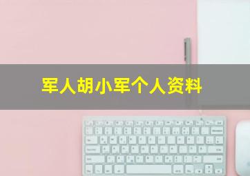 军人胡小军个人资料,因为爱了别说痛