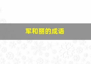 军和丽的成语,包含军字的成语