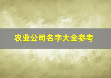 农业公司名字大全参考,农业公司名称大全简单大气