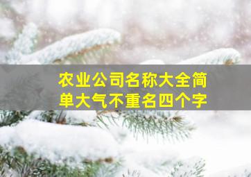 农业公司名称大全简单大气不重名四个字,农业公司名称简单大气—广告