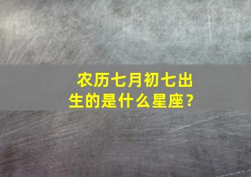 农历七月初七出生的是什么星座？