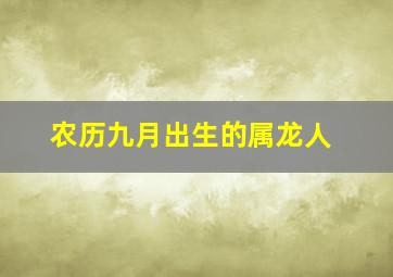 农历九月出生的属龙人,属龙九月出生是什么命