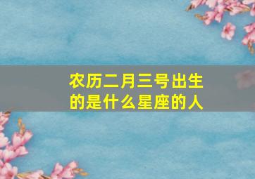 农历二月三号出生的是什么星座的人,农历2月3日出生的人很可怕