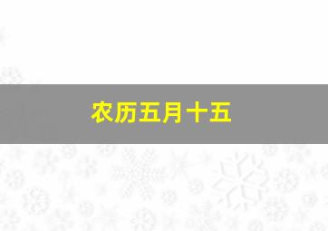 农历五月十五,农历五月十五什么星座