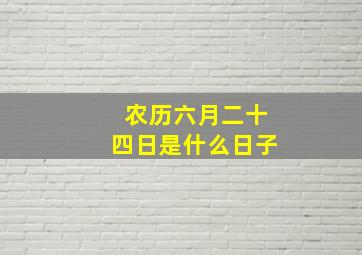 农历六月二十四日是什么日子,农历六月二十四日是老天爷的节日