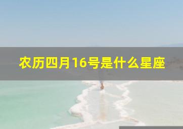 农历四月16号是什么星座,农历4月16日是什么星座?