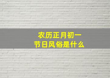 农历正月初一节日风俗是什么,农历正月初一有什么风俗