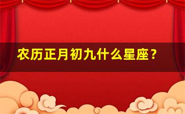 农历正月初九什么星座？,正月初九是啥星座