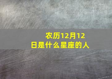 农历12月12日是什么星座的人,我是农历十二月十二的生日